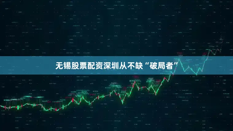 无锡股票配资深圳从不缺“破局者”