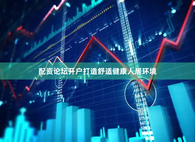 配资论坛开户打造舒适健康人居环境