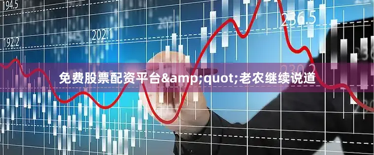 免费股票配资平台&quot;老农继续说道