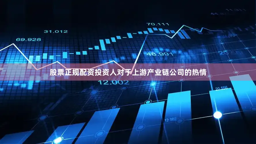 股票正规配资投资人对于上游产业链公司的热情